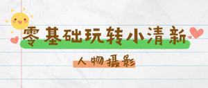 零基础玩转小清新人物摄影