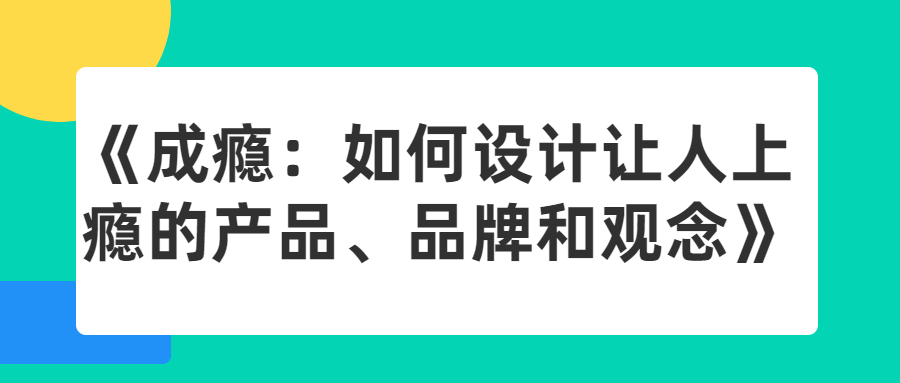 成瘾：如何设计让人上瘾的产品、品牌和观念-云端汇ZAL