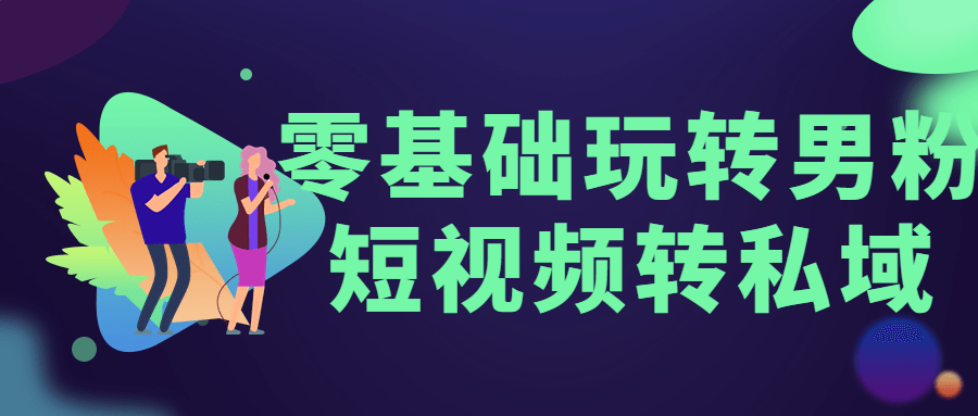 零基础玩转男粉短视频转私域-滑稽小明