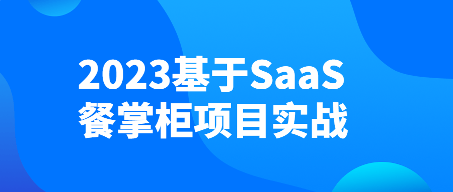 2023基于SaaS餐掌柜项目实战-滑稽小明