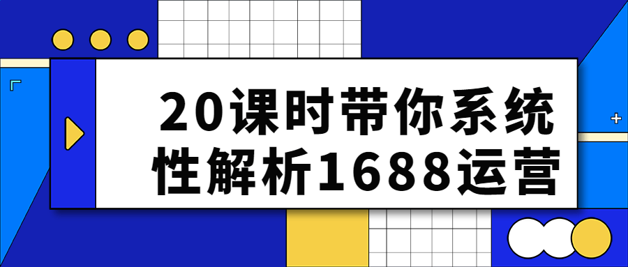 20课时带你系统性解析1688运营-滑稽小明