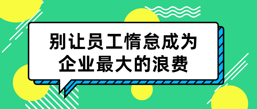 别让员工惰怠成为企业最大的浪费-滑稽小明