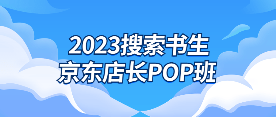 2023搜索书生京东店长POP班-滑稽小明