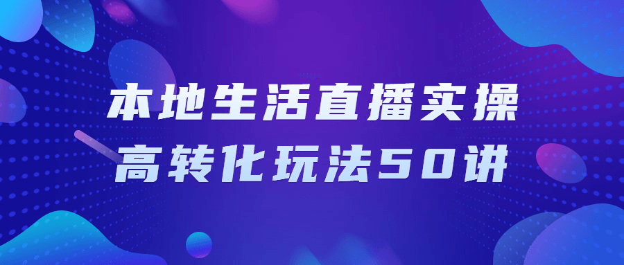 本地生活直播实操高转化玩法50讲-滑稽小明