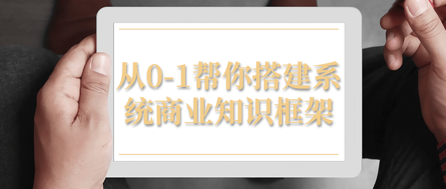 从0-1帮你搭建系统商业知识框架-滑稽小明