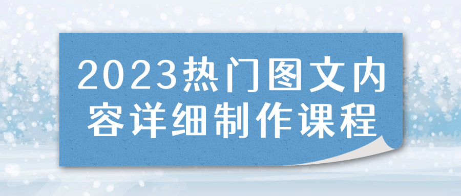 2023热门图文内容详细制作课程-飞享资源网 – 专注活动，软件，教程分享！总之就是网络那些事。-飞享资源网