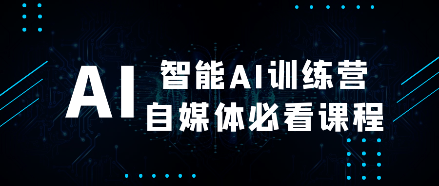 智能AI训练营自媒体必看课程